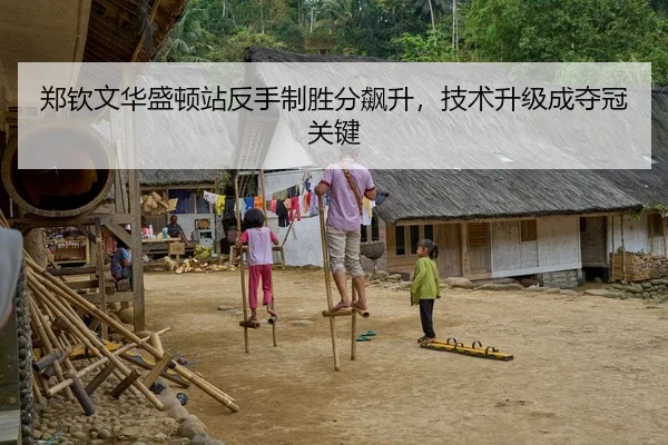 郑钦文华盛顿站反手制胜分飙升，技术升级成夺冠关键