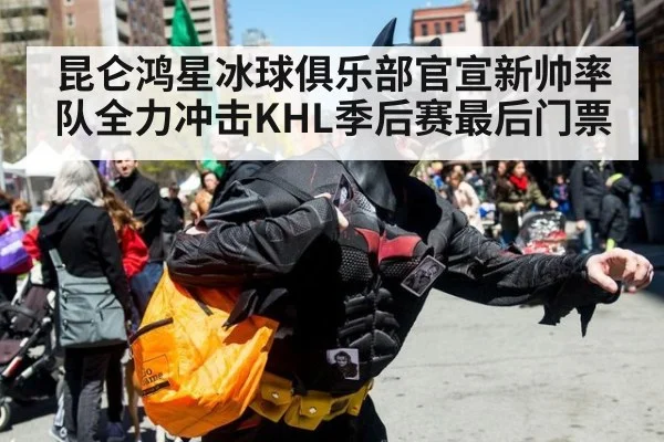 昆仑鸿星冰球俱乐部官宣新帅率队全力冲击KHL季后赛最后门票